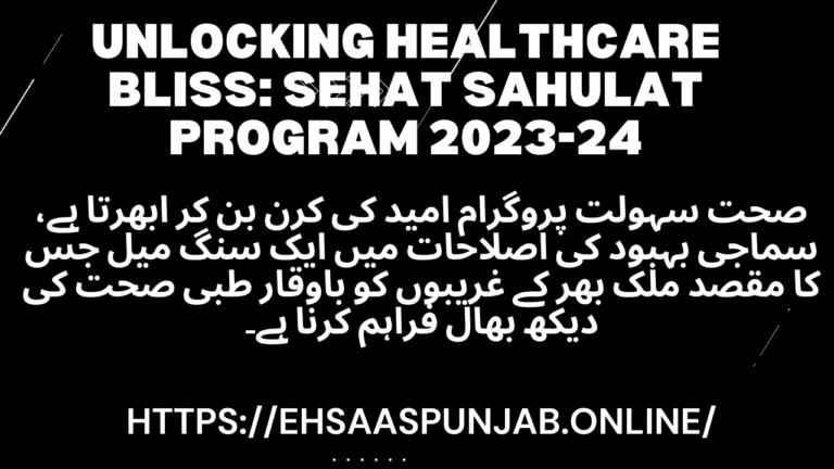 Unlocking Healthcare Bliss: Sehat Sahulat Program 2023-24