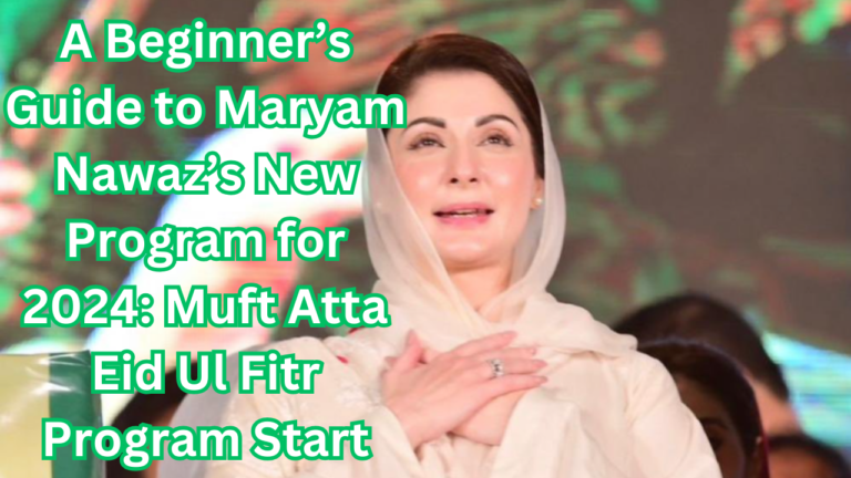 A Beginner’s Guide to Maryam Nawaz’s New Program for 2024: Muft Atta Eid Ul Fitr Program Start